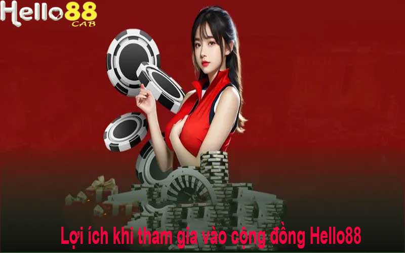 Lợi ích khi tham gia vào cộng đồng Hello88